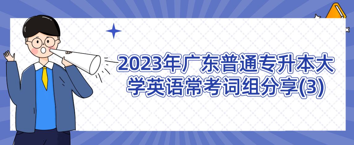 2023年广东普通专升本大学英语常考词组分享(3)