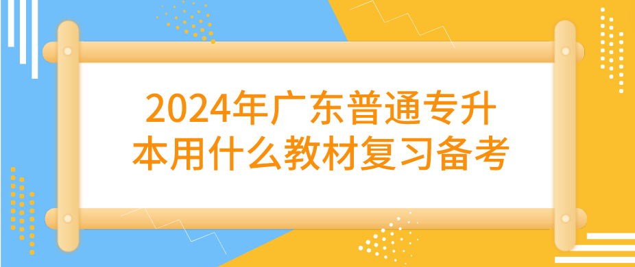 2024年广东普通专升本用什么教材复习备考