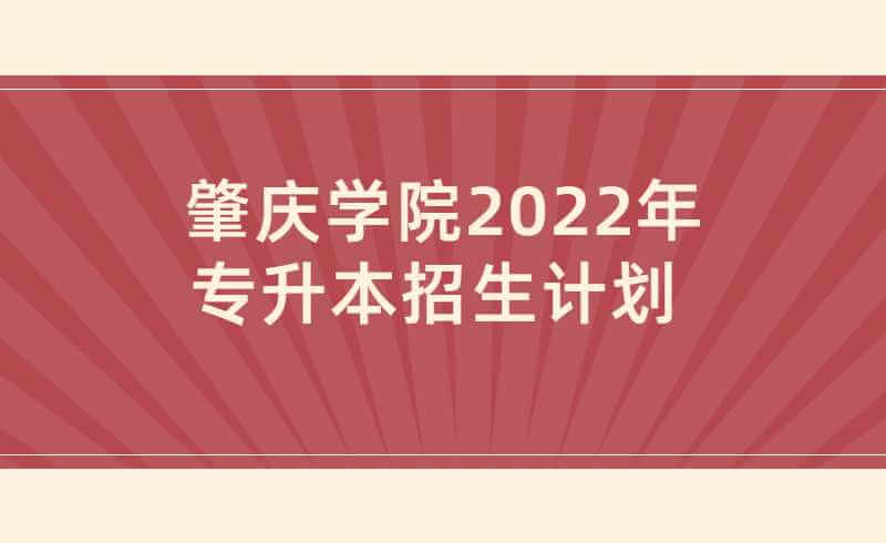 2022年肇庆学院普通专升本（专插本）招生计划公布！